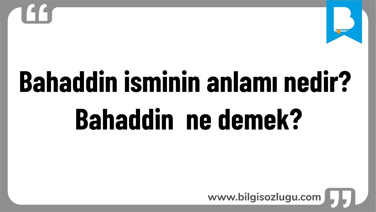 Bahaddin isminin anlamı nedir? Bahaddin ne demek?