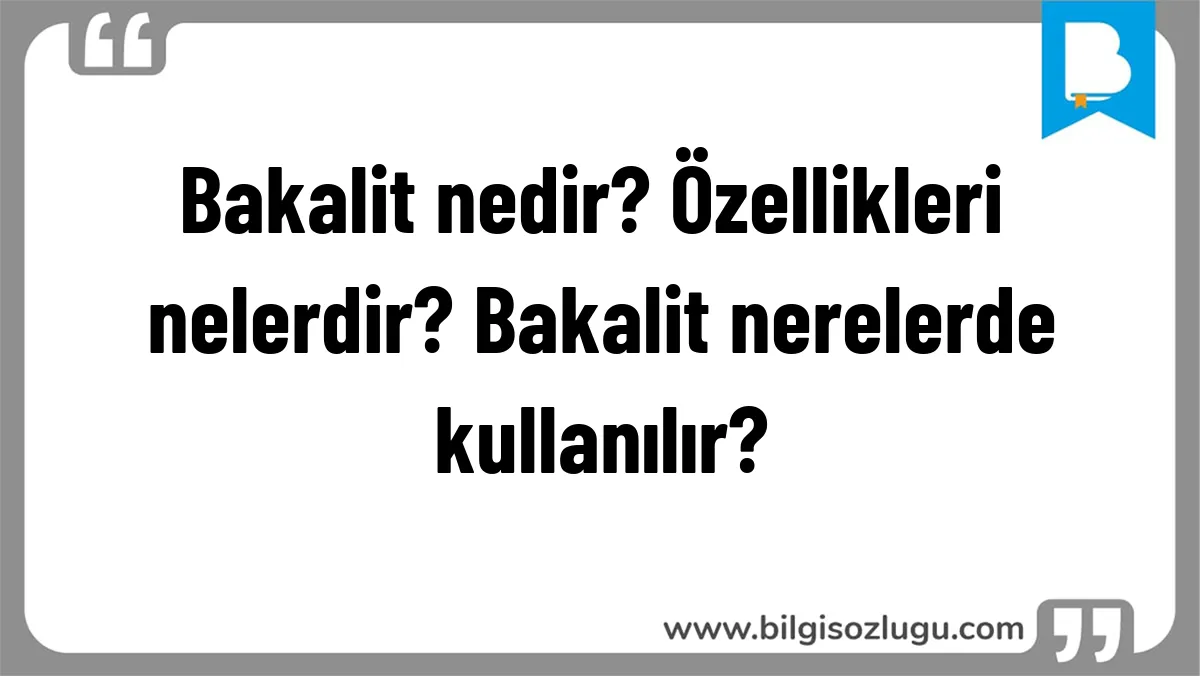 Bakalit nedir? Özellikleri nelerdir? Bakalit nerelerde kullanılır?