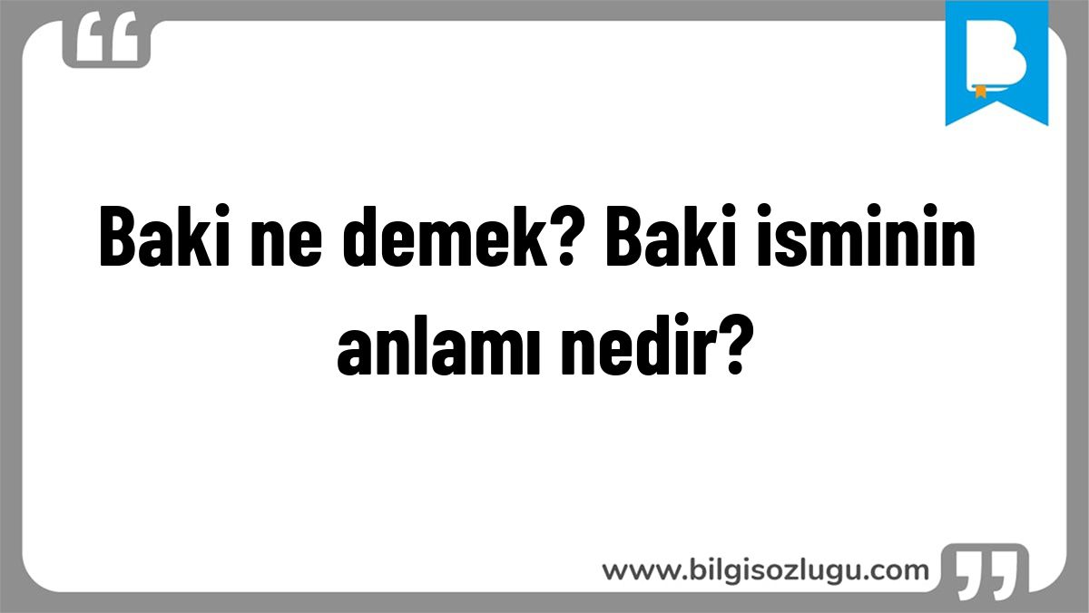 Baki ne demek? Baki isminin anlamı nedir?