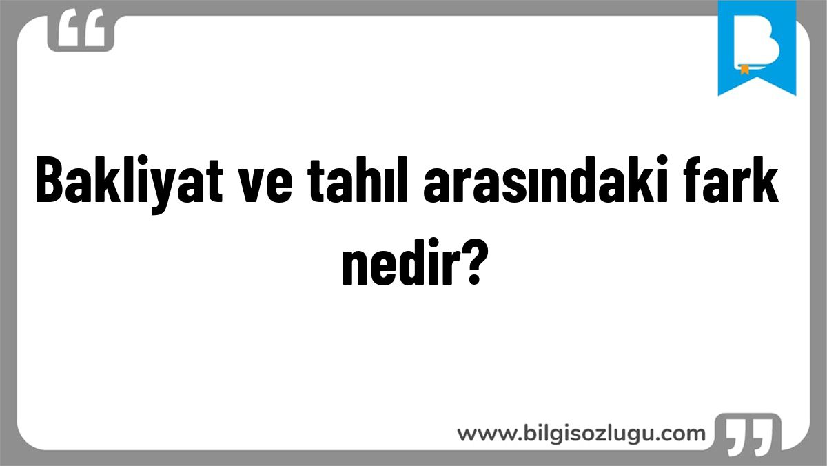 Bakliyat ve tahıl arasındaki fark nedir?