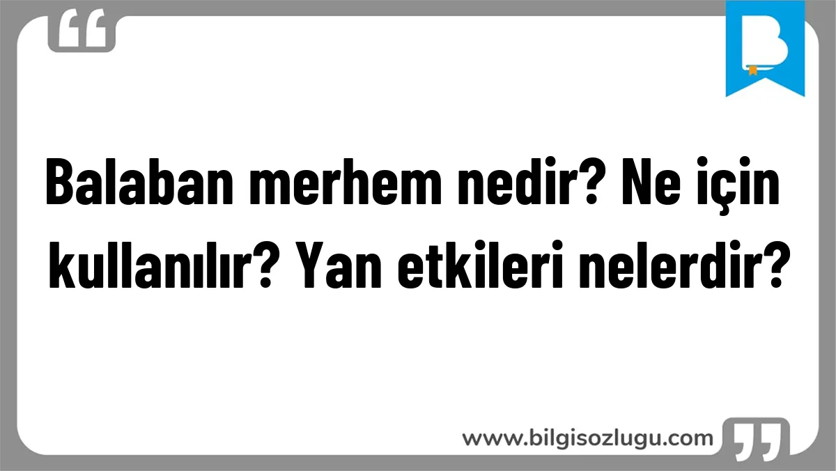 Balaban merhem nedir? Ne için kullanılır? Yan etkileri nelerdir?