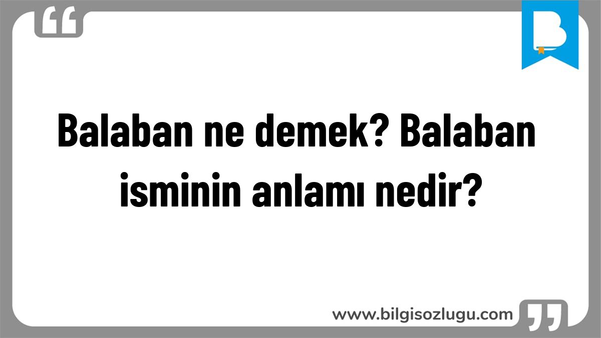 Balaban ne demek? Balaban isminin anlamı nedir?