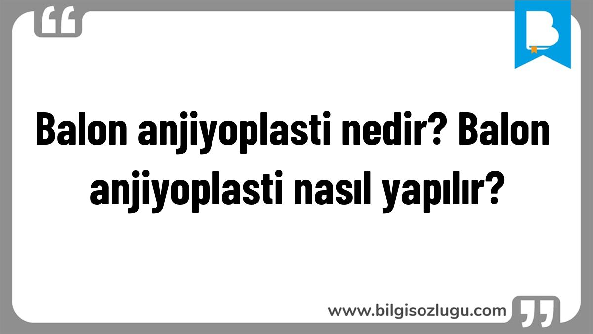 Balon anjiyoplasti nedir? Balon anjiyoplasti nasıl yapılır?