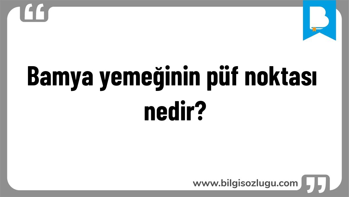 Bamya yemeğinin püf noktası nedir?