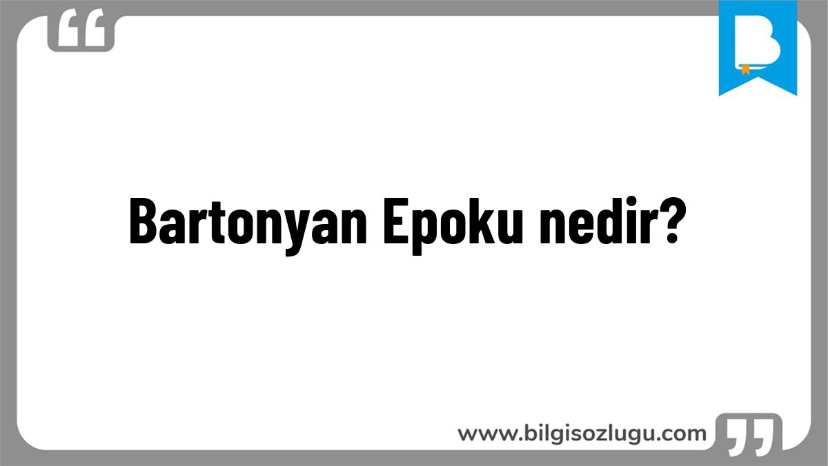 Bartonyan Epoku nedir?