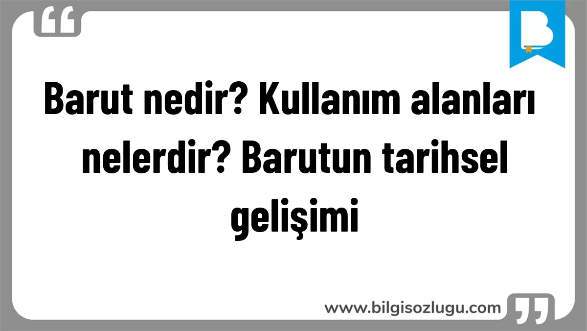Barut nedir? Kullanım alanları nelerdir? Barutun tarihsel gelişimi