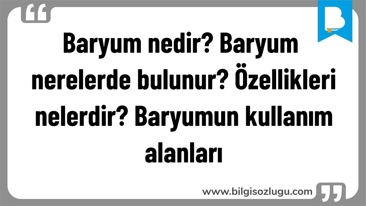 Baryum nedir? Baryum nerelerde bulunur? Özellikleri nelerdir? Baryumun kullanım alanları