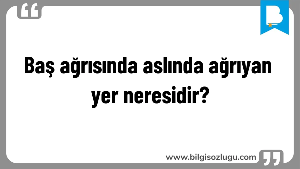 Baş ağrısında aslında ağrıyan yer neresidir?