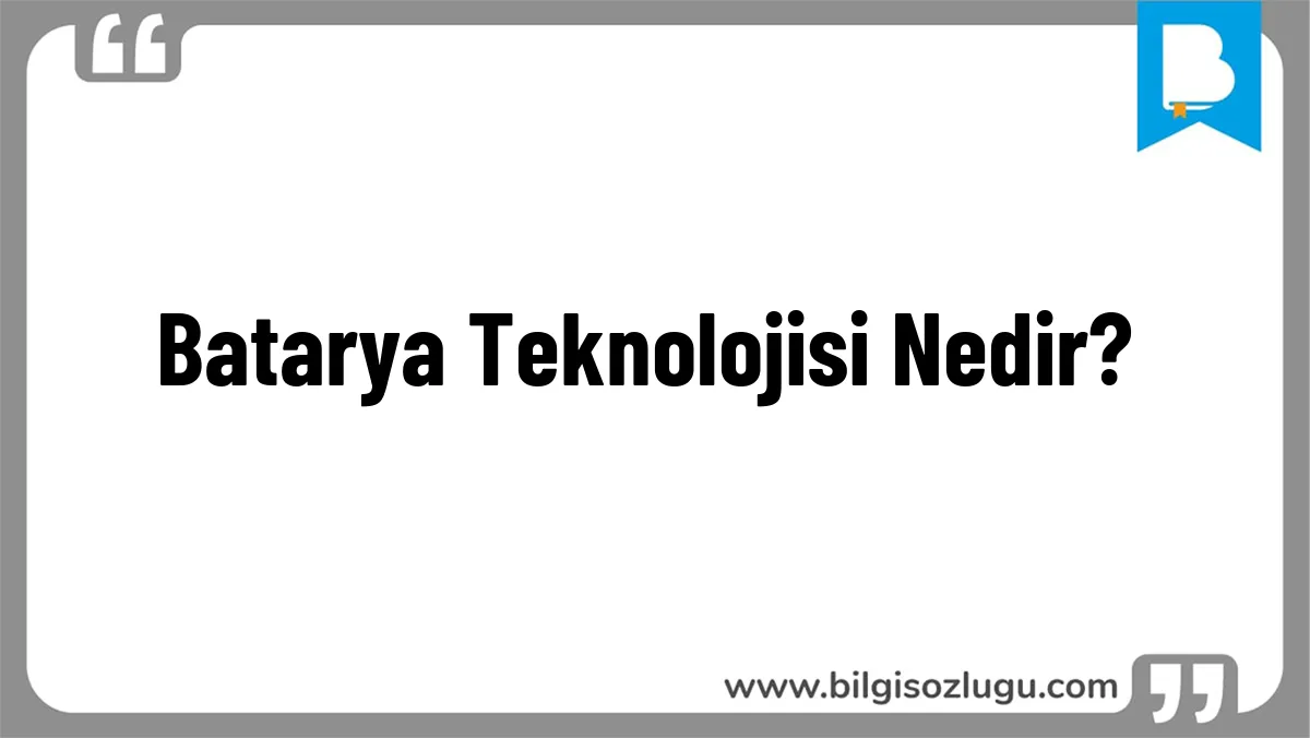Batarya Teknolojisi Nedir?
