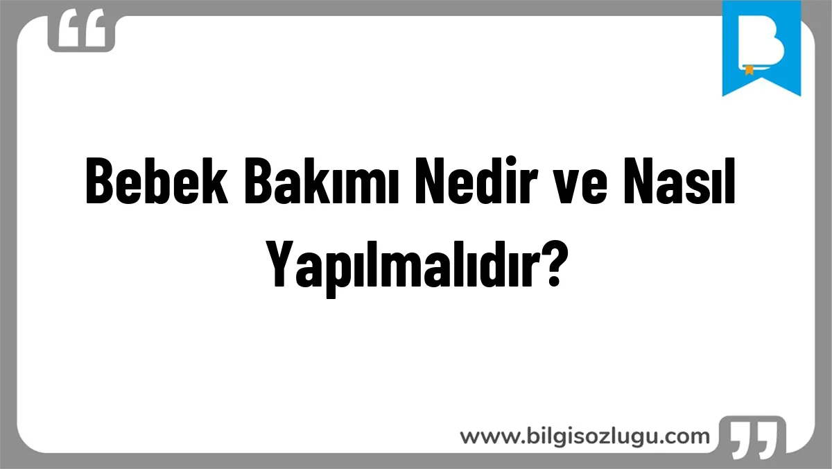 Bebek Bakımı Nedir ve Nasıl Yapılmalıdır?
