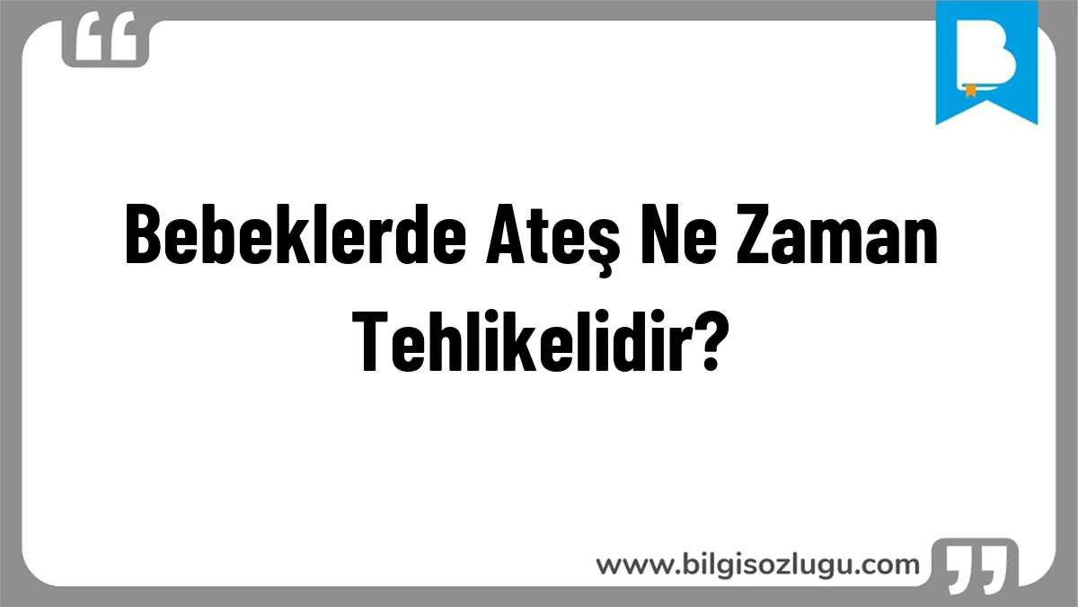 Bebeklerde Ateş Ne Zaman Tehlikelidir?