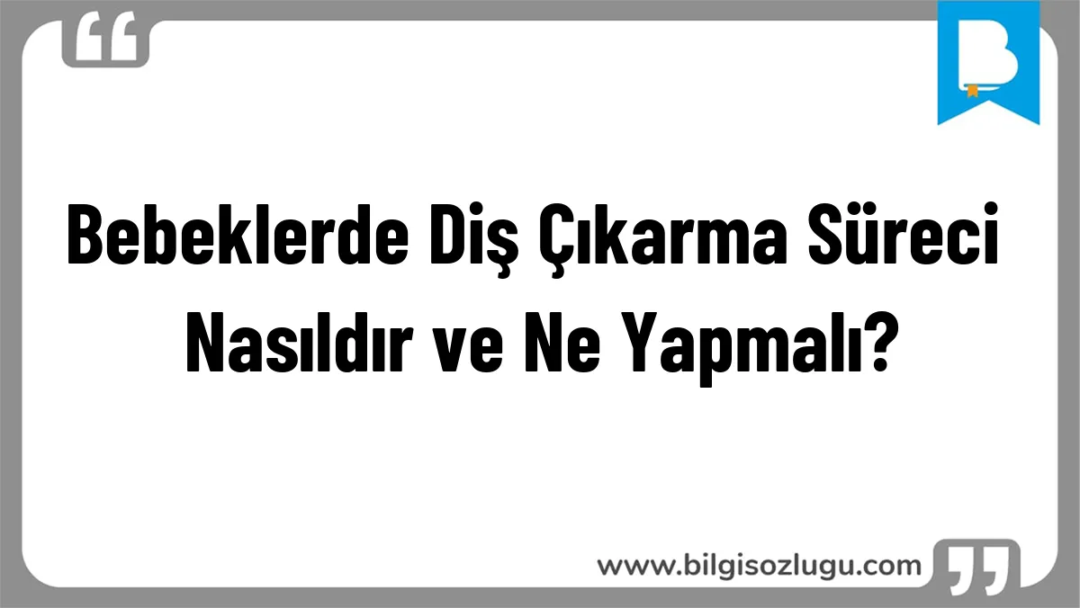 Bebeklerde Diş Çıkarma Süreci Nasıldır ve Ne Yapmalı?