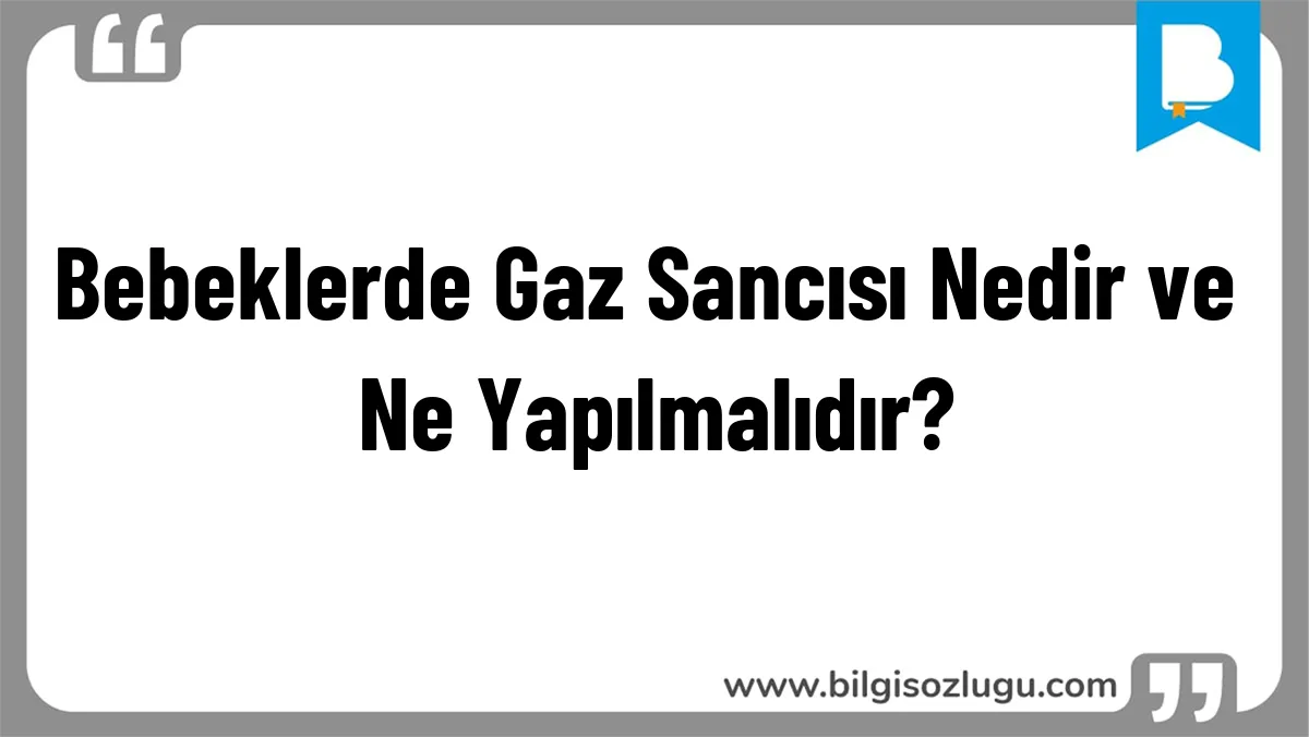 Bebeklerde Gaz Sancısı Nedir ve Ne Yapılmalıdır?