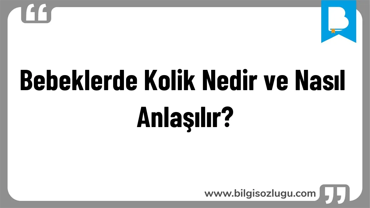 Bebeklerde Kolik Nedir ve Nasıl Anlaşılır?