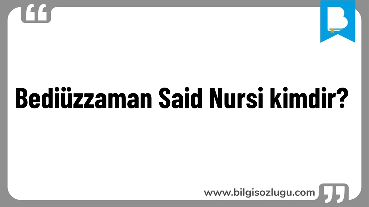 Bediüzzaman Said Nursi kimdir?