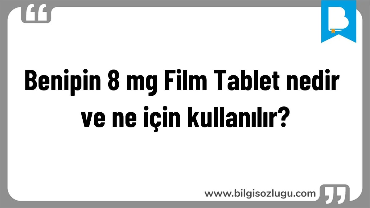 Benipin 8 mg Film Tablet nedir ve ne için kullanılır?