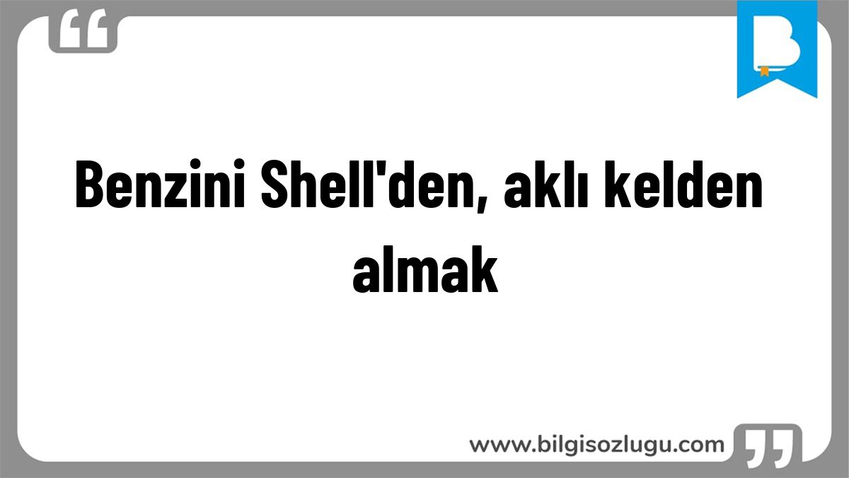 Benzini Shell'den, aklı kelden almak