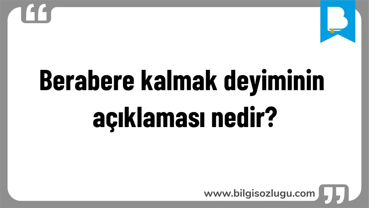 Berabere kalmak deyiminin açıklaması nedir?
