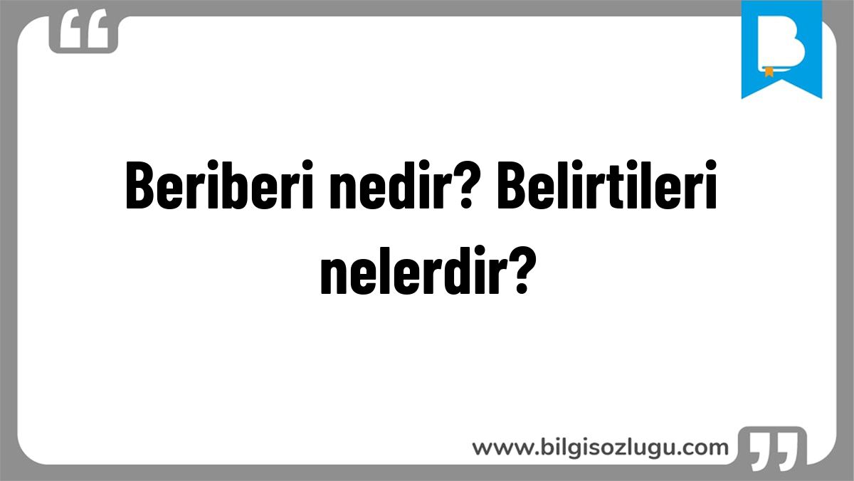 Beriberi nedir? Belirtileri nelerdir?