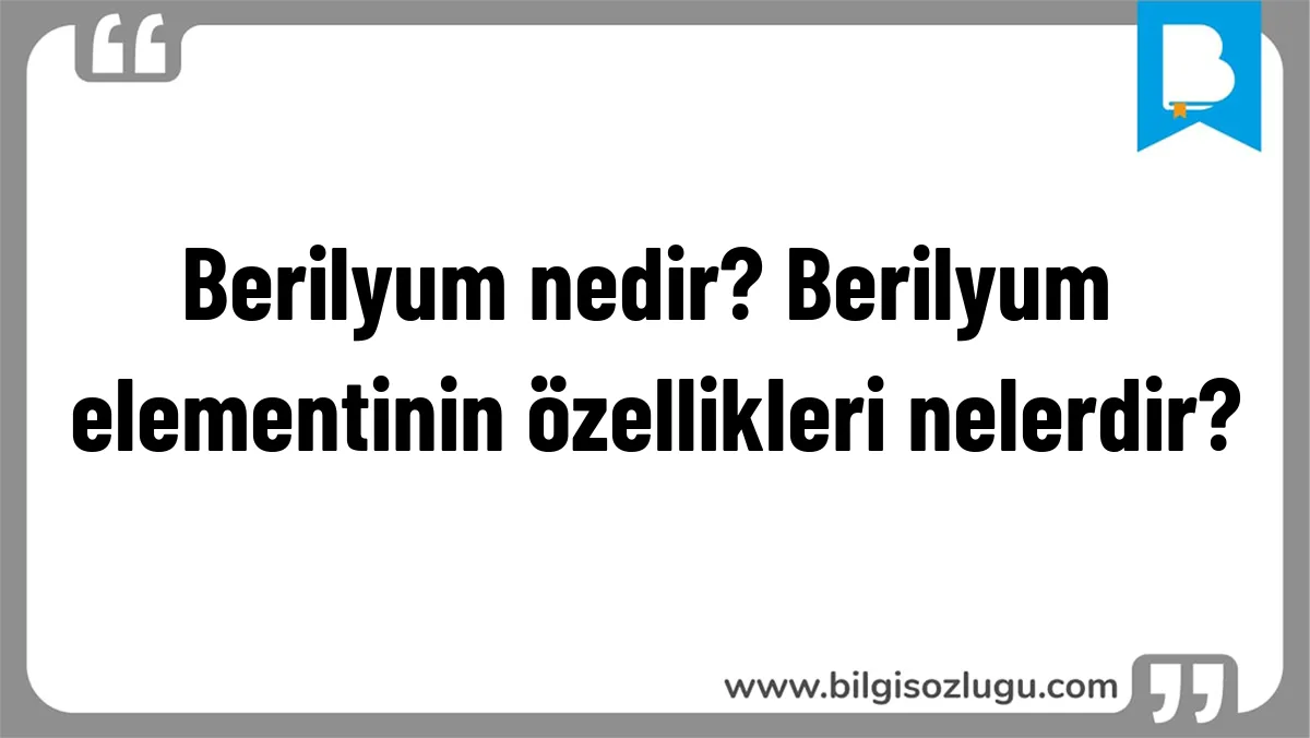 Berilyum nedir? Berilyum elementinin özellikleri nelerdir?