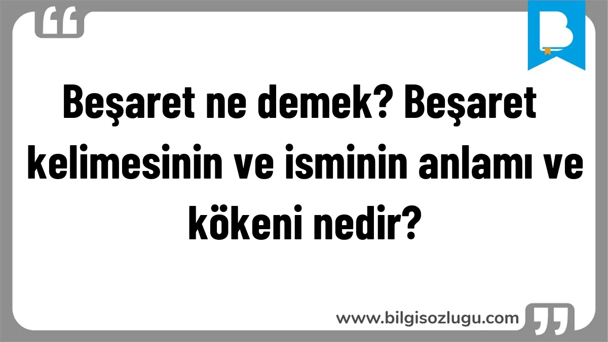 Beşaret ne demek? Beşaret kelimesinin ve isminin anlamı ve kökeni nedir?