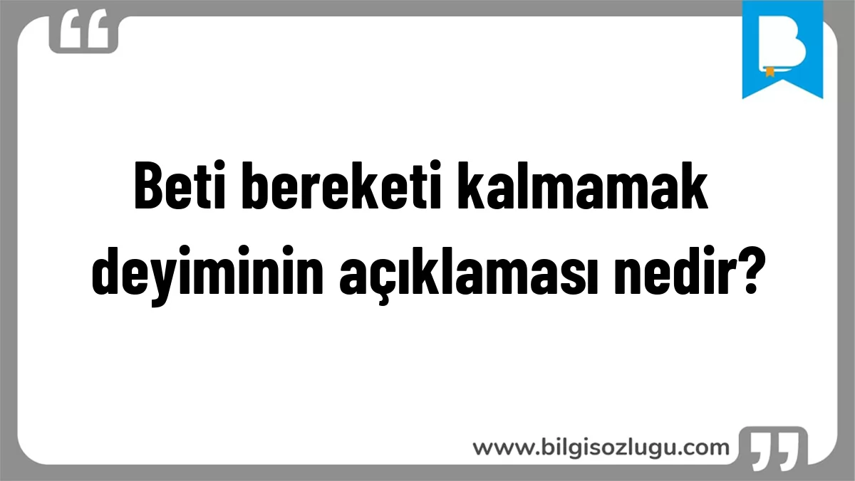 Beti bereketi kalmamak deyiminin açıklaması nedir?