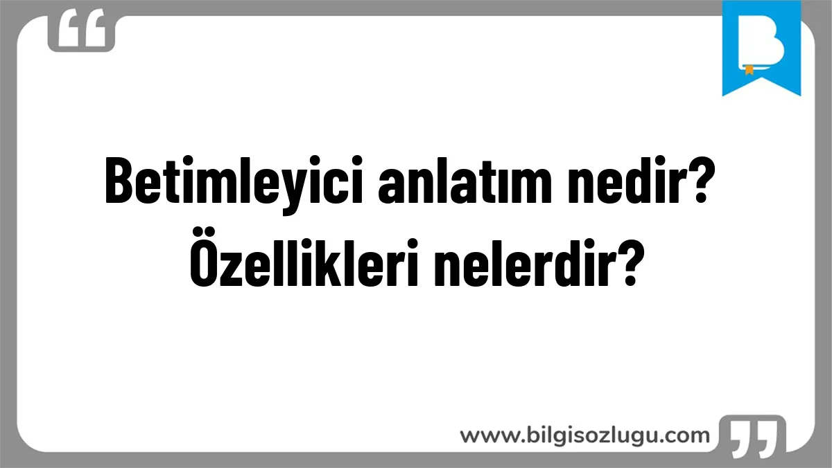 Betimleyici anlatım nedir? Özellikleri nelerdir?