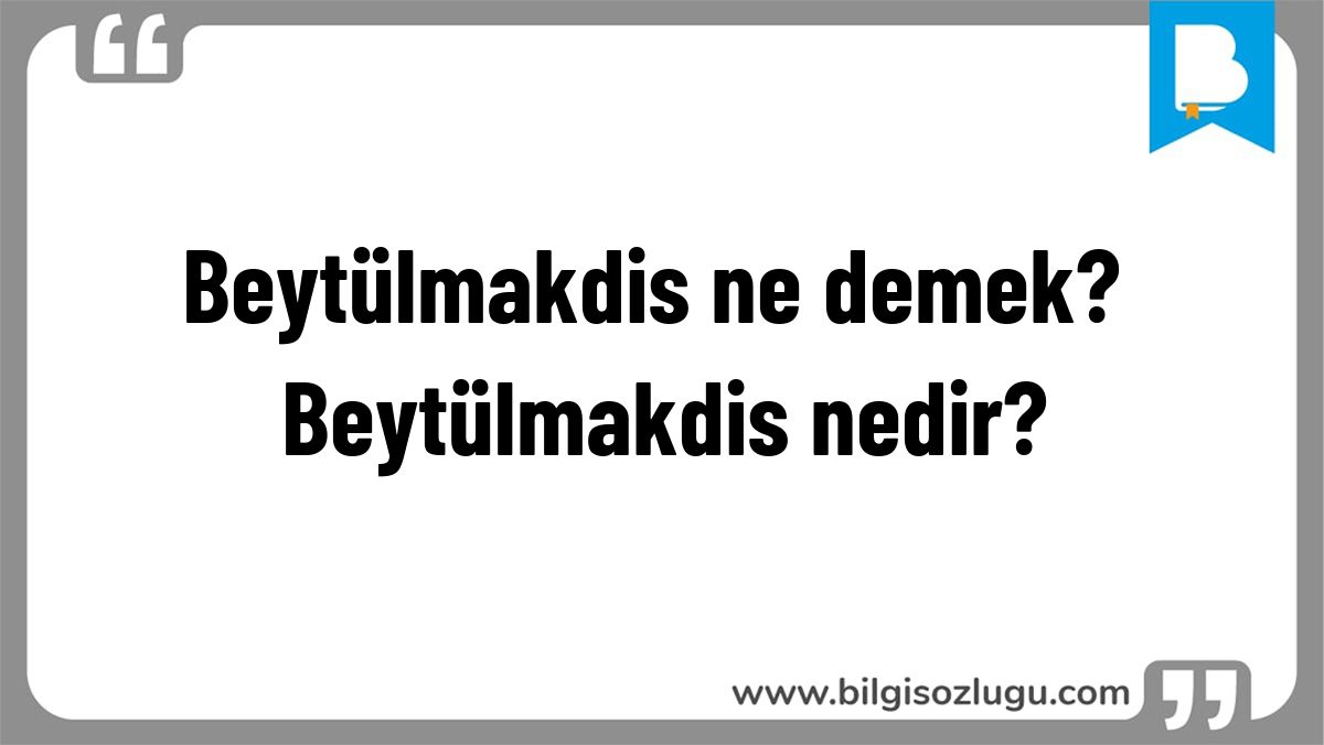 Beytülmakdis ne demek? Beytülmakdis nedir?