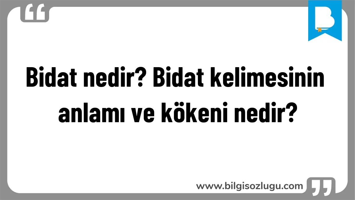 Bidat nedir? Bidat kelimesinin anlamı ve kökeni nedir?