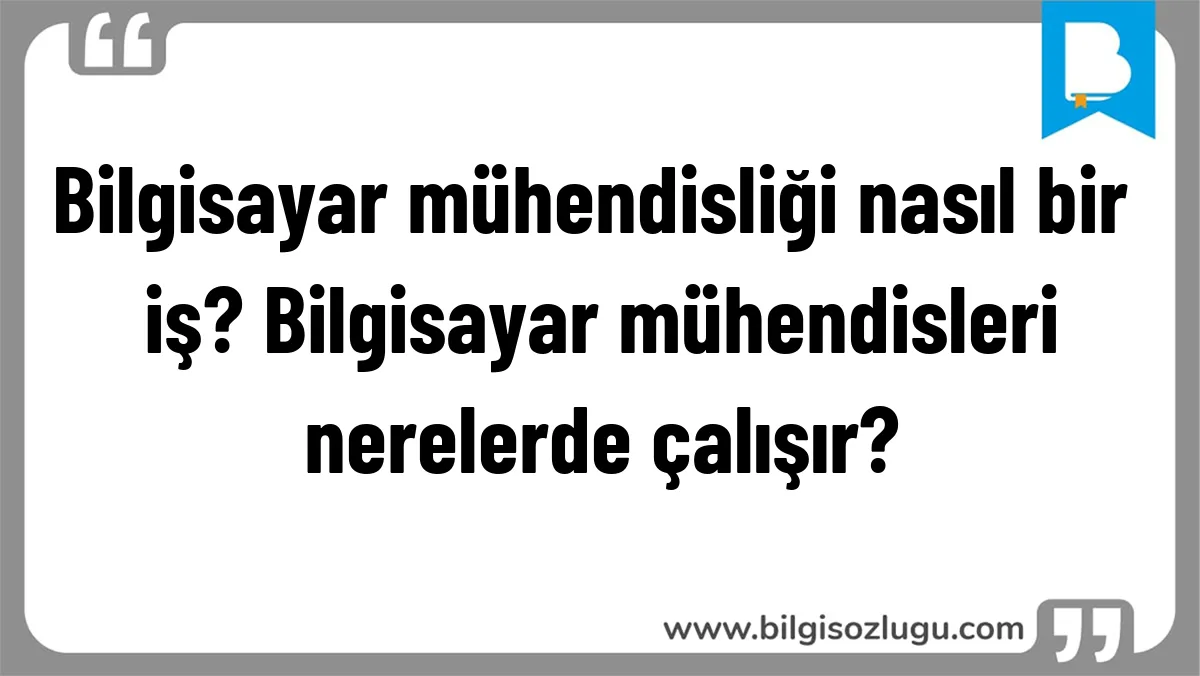 Bilgisayar mühendisliği nasıl bir iş? Bilgisayar mühendisleri nerelerde çalışır?