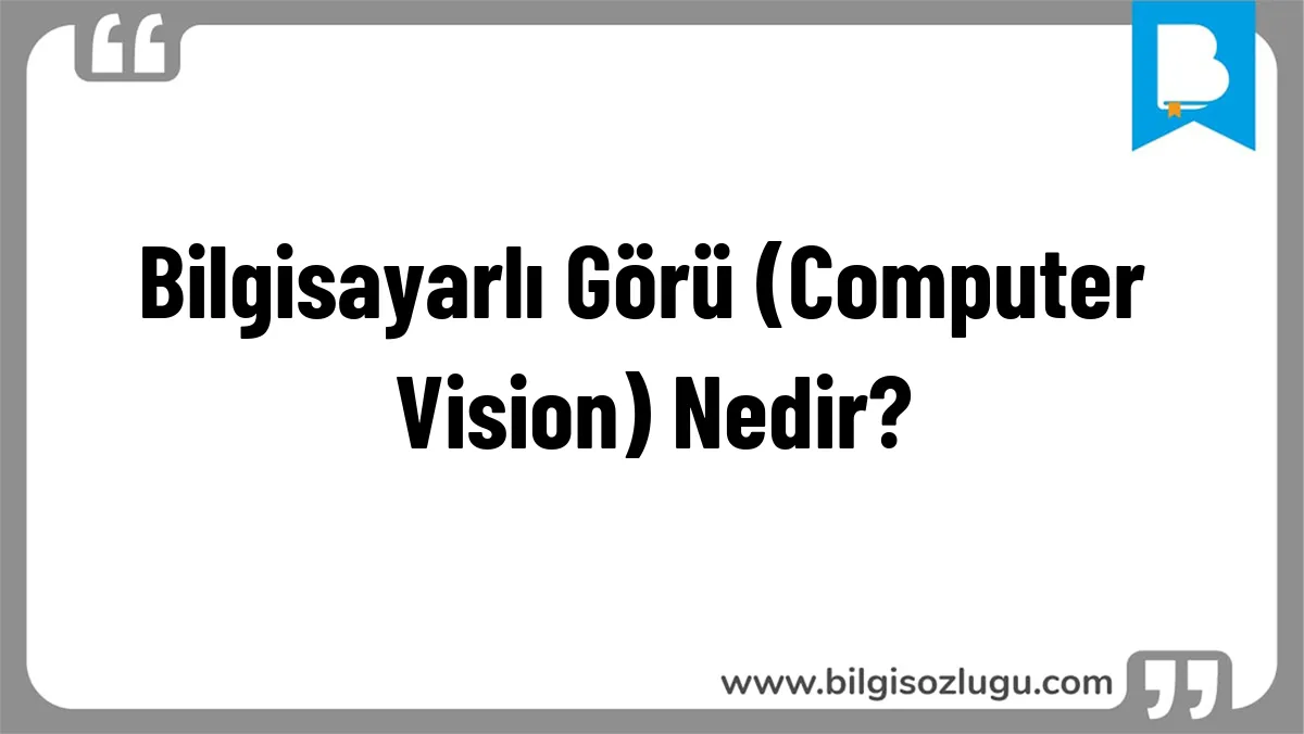Bilgisayarlı Görü (Computer Vision) Nedir?