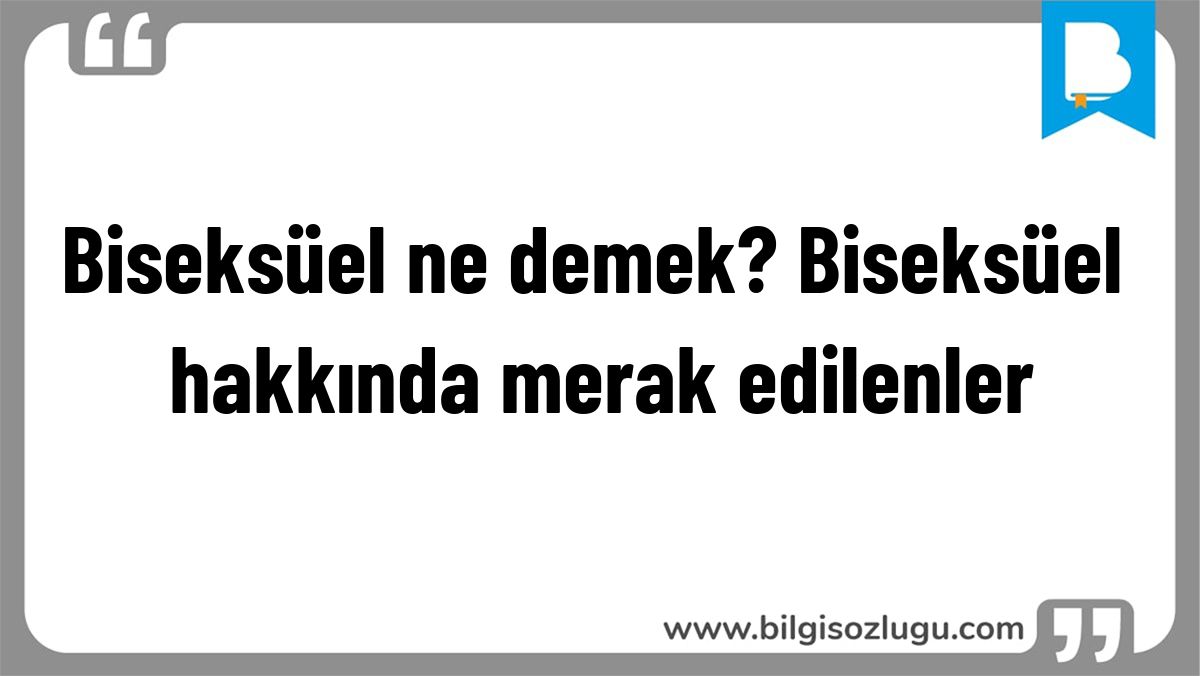 Biseksüel ne demek? Biseksüel hakkında merak edilenler
