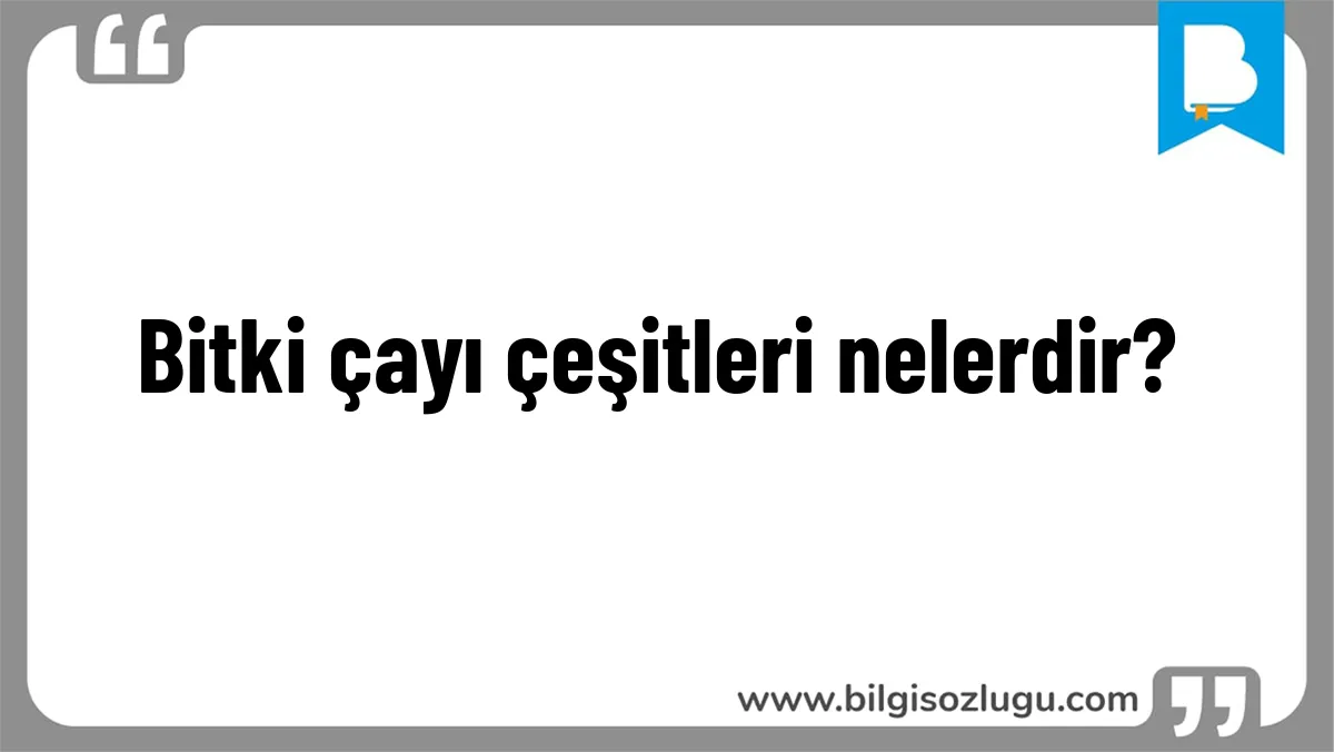 Bitki çayı çeşitleri nelerdir?