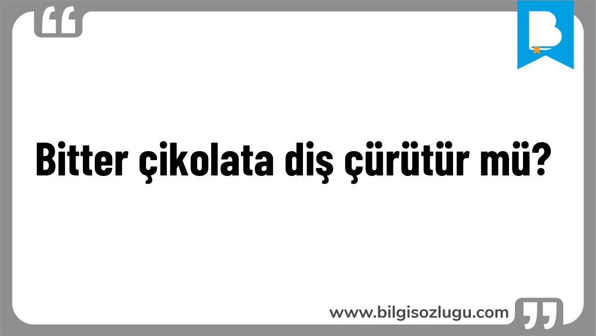 Bitter çikolata diş çürütür mü?