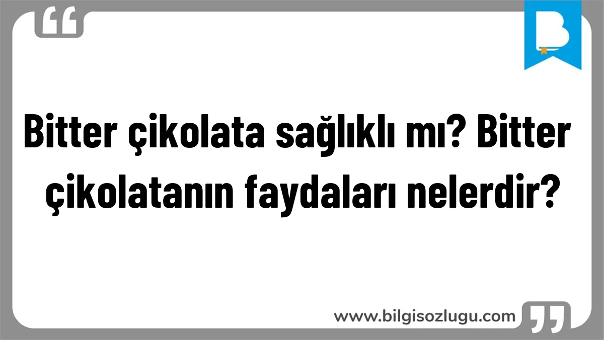 Bitter çikolata sağlıklı mı? Bitter çikolatanın faydaları nelerdir?
