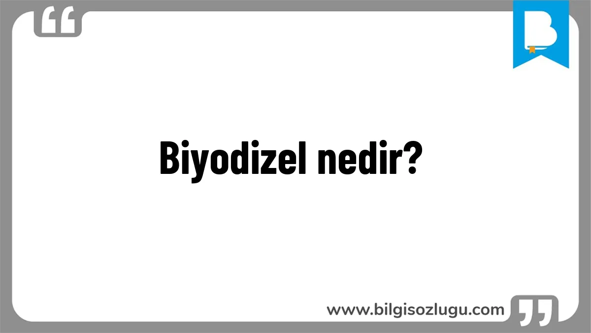 Biyodizel nedir?