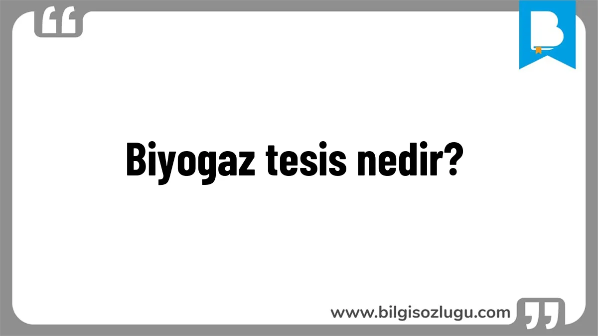 Biyogaz tesis nedir?