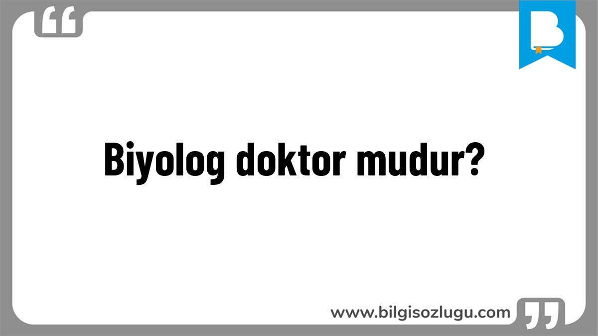 Biyolog doktor mudur?