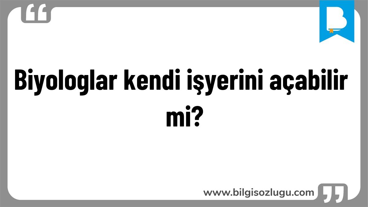 Biyologlar kendi işyerini açabilir mi?