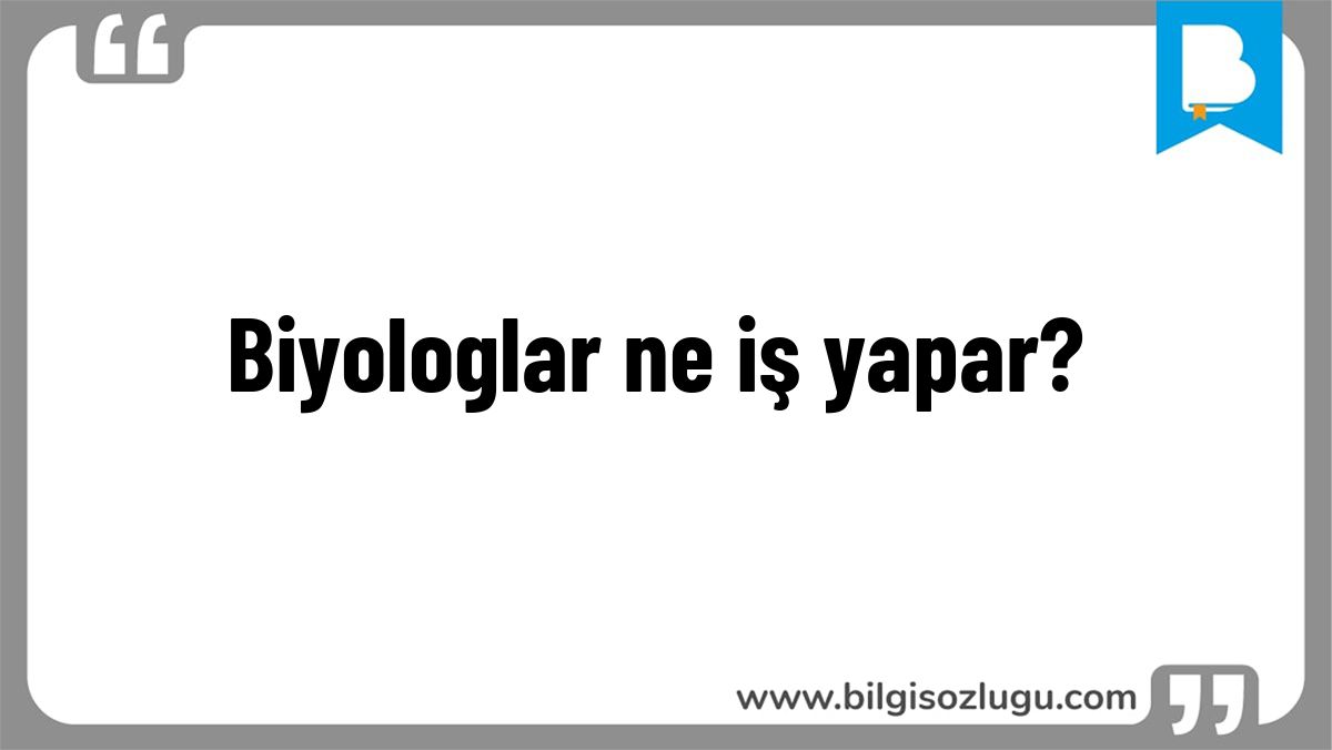 Biyologlar ne iş yapar?