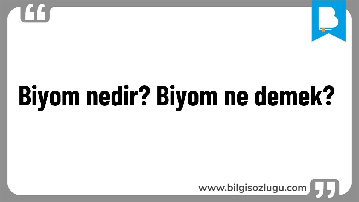 Biyom nedir? Biyom ne demek?
