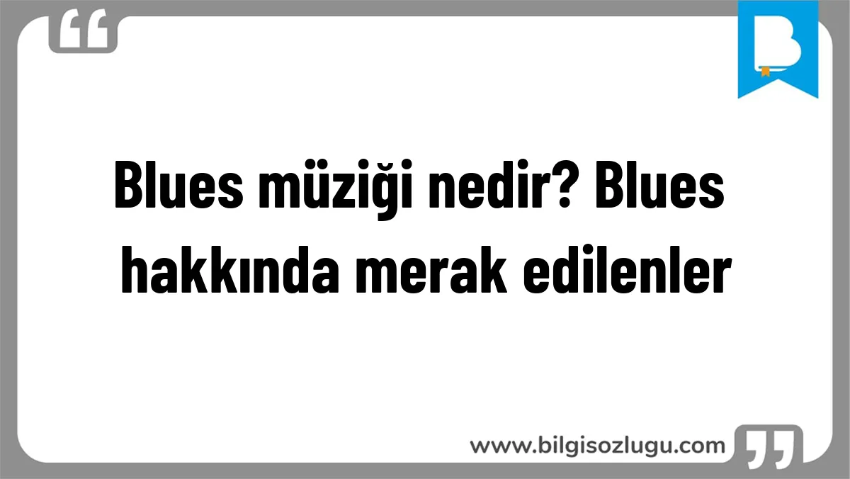 Blues müziği nedir? Blues hakkında merak edilenler