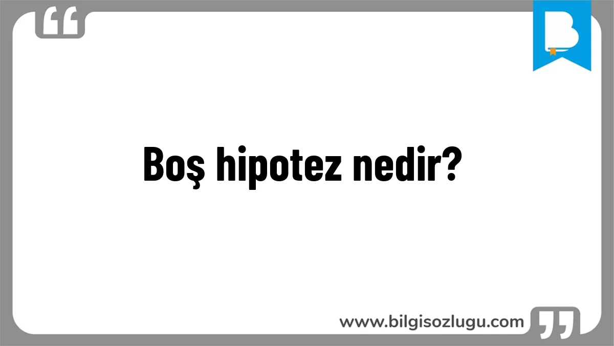 Boş hipotez nedir?