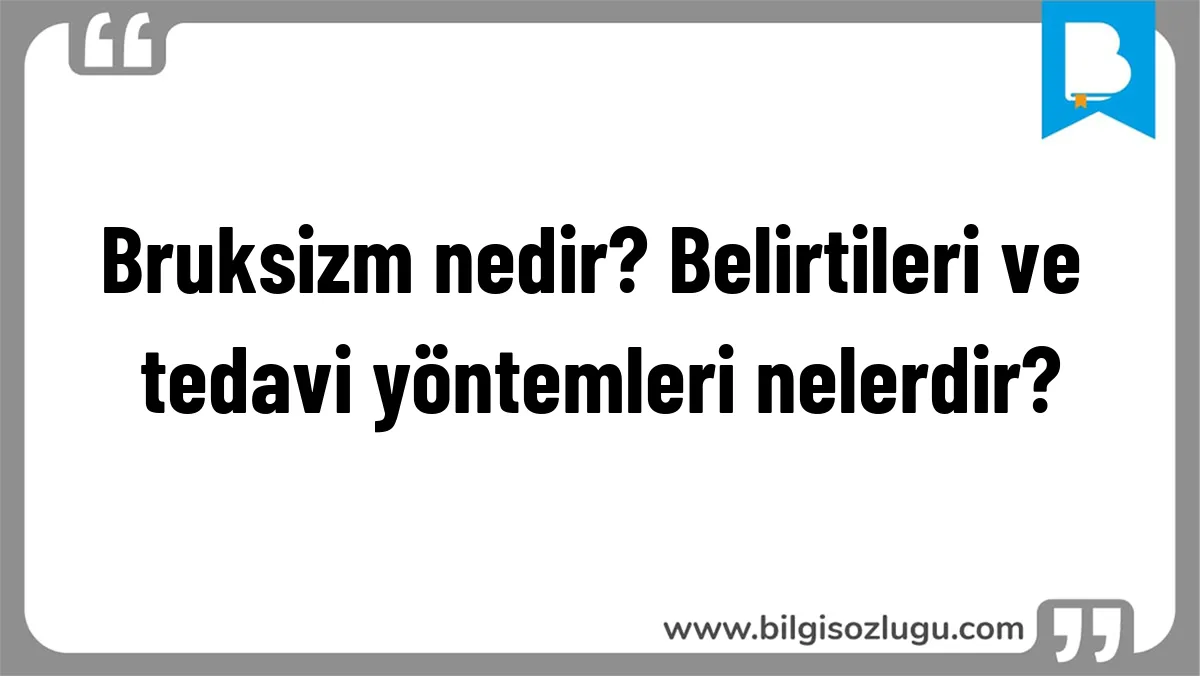 Bruksizm nedir? Belirtileri ve tedavi yöntemleri nelerdir?