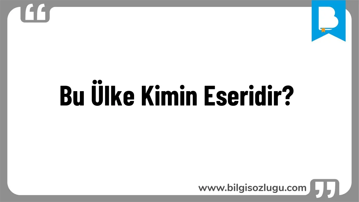 Bu Ülke Kimin Eseridir?