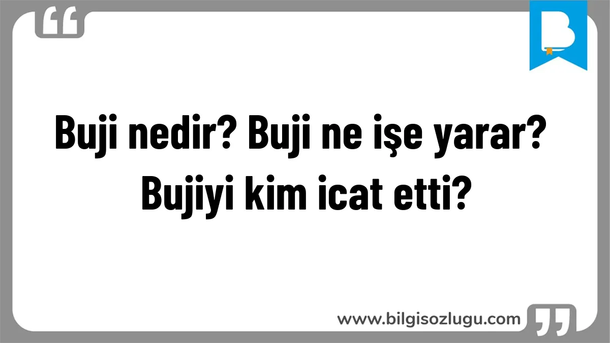 Buji nedir? Buji ne işe yarar? Bujiyi kim icat etti?
