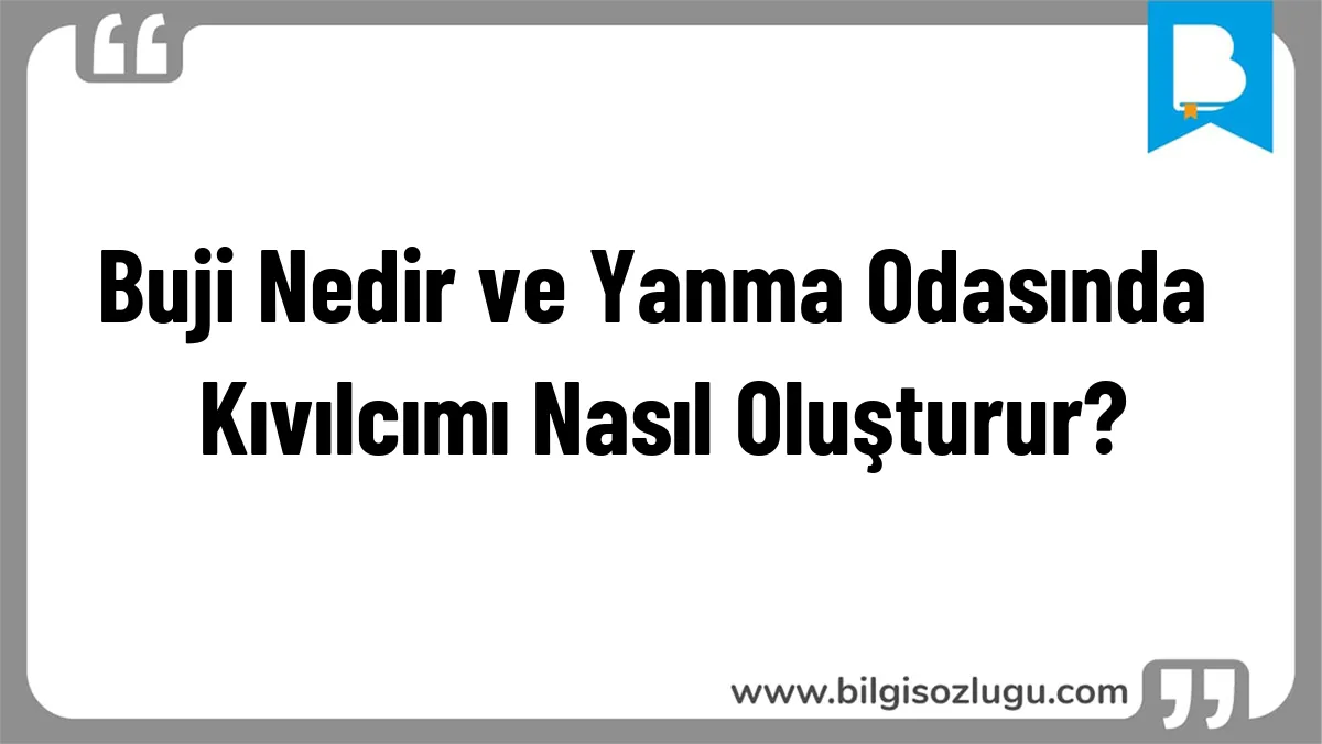 Buji Nedir ve Yanma Odasında Kıvılcımı Nasıl Oluşturur?