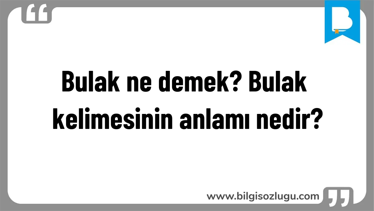 Bulak ne demek? Bulak kelimesinin anlamı nedir?