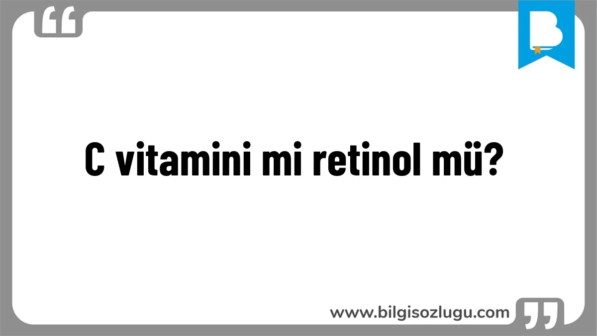 C vitamini mi retinol mü?