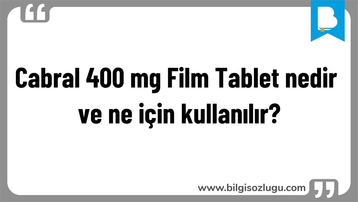 Cabral 400 mg Film Tablet nedir ve ne için kullanılır?